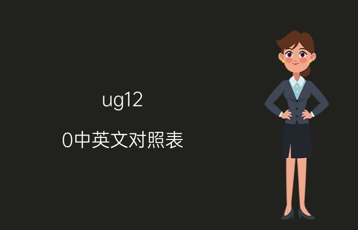 ug12.0中英文对照表 ug最新版到哪个版本了？